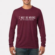 I May Be Wrong But It’s Highly Unlikely – Funny Sarcastic Shirt - T-Shirt, Long Sleeve, Sweatshirt & Hoodie - Long Sleeve - Maroon - Front
