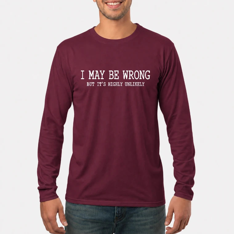 I May Be Wrong But It’s Highly Unlikely – Funny Sarcastic Shirt - T-Shirt, Long Sleeve, Sweatshirt & Hoodie - Long Sleeve - Maroon - Front