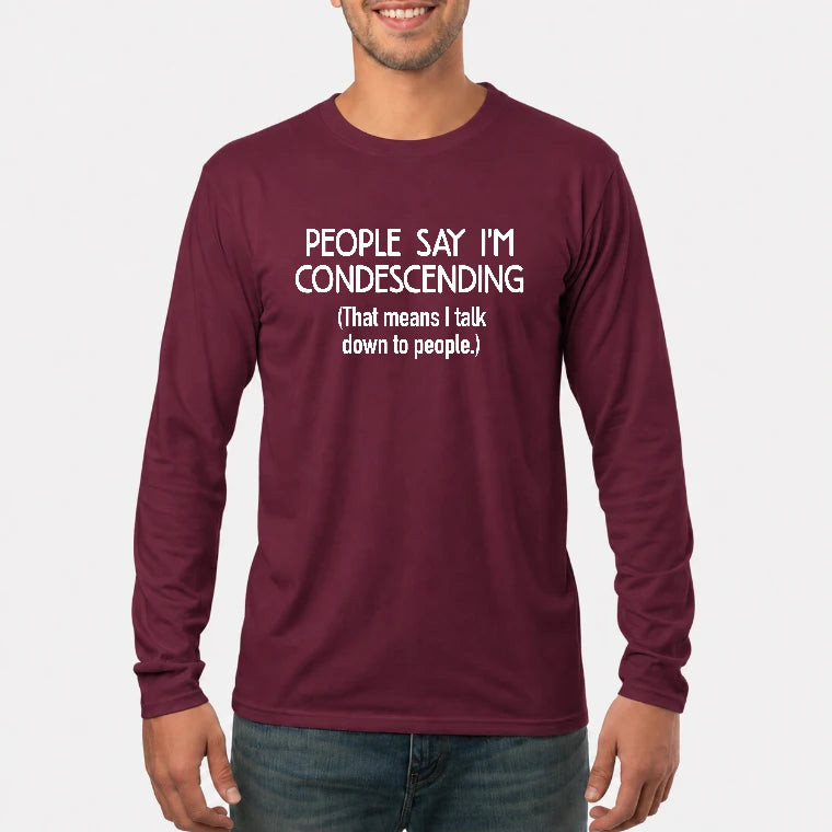 People Say I’m Condescending – Funny Sarcastic Statement Shirt - T-Shirt, Long Sleeve, Sweatshirt & Hoodie - Long Sleeve - Maroon - Front