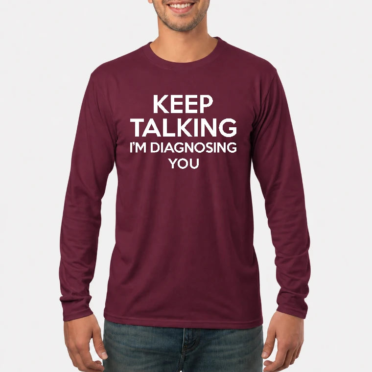 Keep Talking – I’m Diagnosing You Funny Sarcastic Shirt - T-Shirt, Long Sleeve, Sweatshirt & Hoodie - Long Sleeve - Maroon - Front