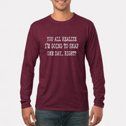 You All Realize I’m Going to Snap One Day – Funny Sarcastic Shirt - T-Shirt, Long Sleeve, Sweatshirt & Hoodie - Long Sleeve - Maroon - Front