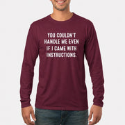 You Couldn’t Handle Me Even If I Came With Instructions – Funny Sarcastic Shirt - T-Shirt, Long Sleeve, Sweatshirt & Hoodie - Long Sleeve - Maroon - Front