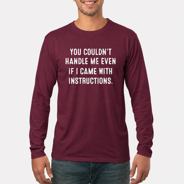 You Couldn’t Handle Me Even If I Came With Instructions – Funny Sarcastic Shirt - T-Shirt, Long Sleeve, Sweatshirt & Hoodie - Long Sleeve - Maroon - Front