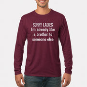 Sorry Ladies – I’m Already Like a Brother to Someone Else Funny Sarcastic Shirt - T-Shirt, Long Sleeve, Sweatshirt & Hoodie - Long Sleeve - Maroon - Front