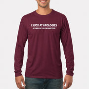 I Suck at Apologies – So Unfuck You or Whatever Funny Shirt -  Gift For Men/ Women - T-Shirt, Long Sleeve, Sweatshirt & Hoodie - Long Sleeve - Maroon - Front