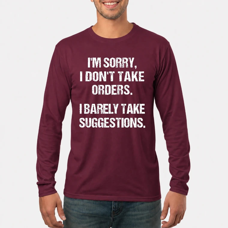 I’m Sorry, I Don’t Take Orders – I Barely Take Suggestions Funny Sarcastic Shirt - T-Shirt, Long Sleeve, Sweatshirt & Hoodie - Long Sleeve - Maroon - Front