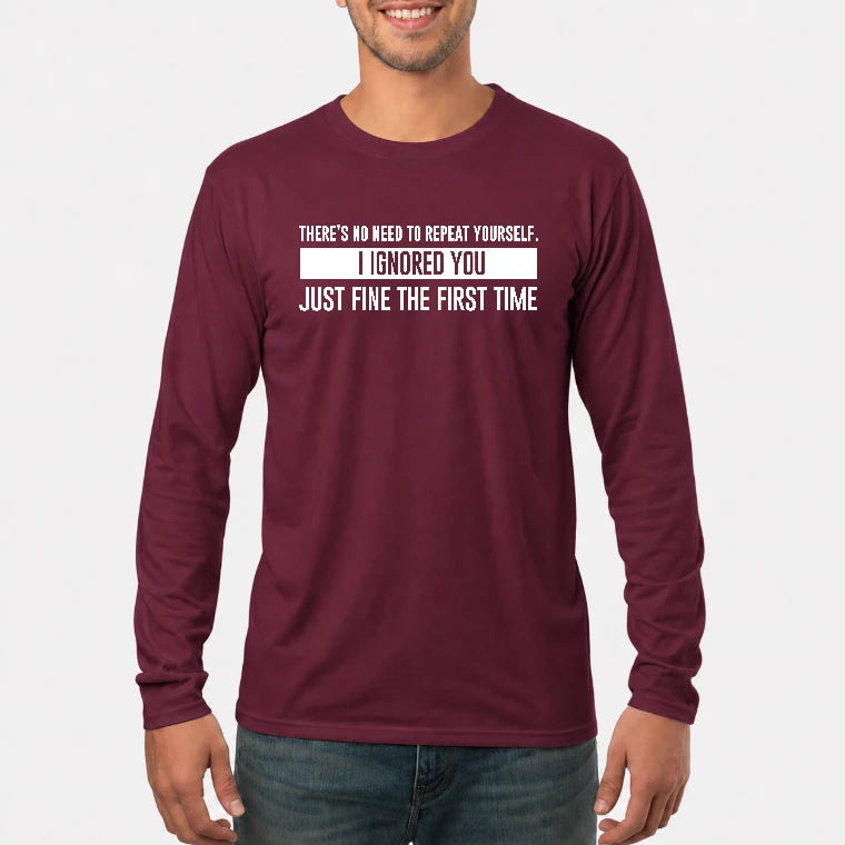 There’s No Need to Repeat Yourself – I Ignored You the First Time Funny Sarcastic Shirt - T-Shirt, Long Sleeve, Sweatshirt & Hoodie - Long Sleeve - Maroon - Front