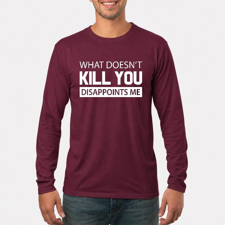 What Doesn’t Kill You Disappoints Me – Funny Dark Humor Sarcastic Shirt - T-Shirt, Long Sleeve, Sweatshirt & Hoodie - Long Sleeve - Maroon - Front