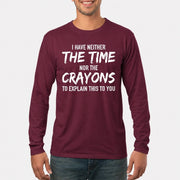 I Have Either The Time Nor The Crayons To Explain This To You - Funny Sarcastic Shirt For Men - T-Shirt, Long Sleeve, Sweatshirt & Hoodie - Long Sleeve - Maroon - Front