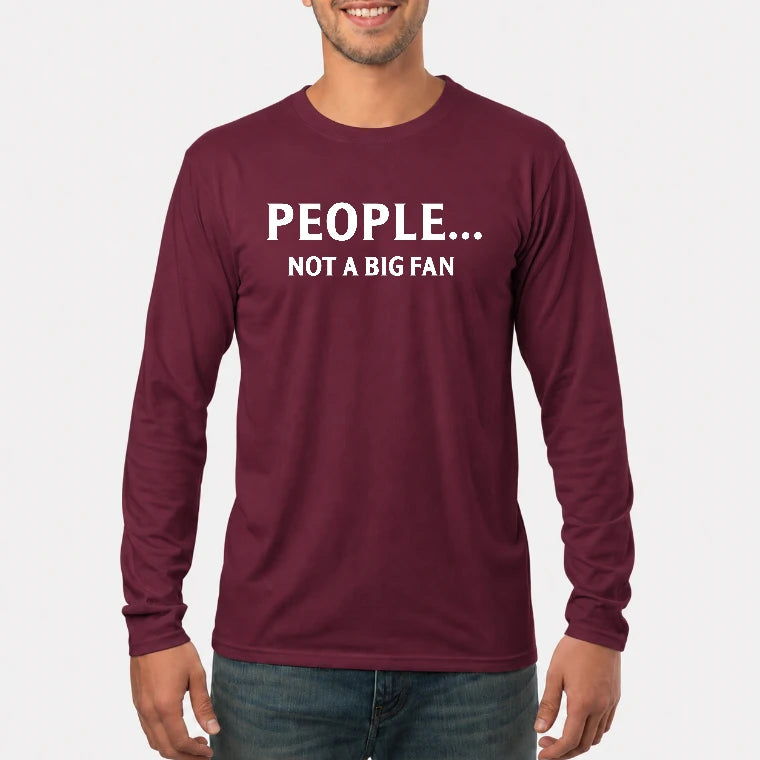 People… Not a Big Fan – Funny Introvert Sarcastic Shirt - T-Shirt, Long Sleeve, Sweatshirt & Hoodie - Long Sleeve - Maroon - Front