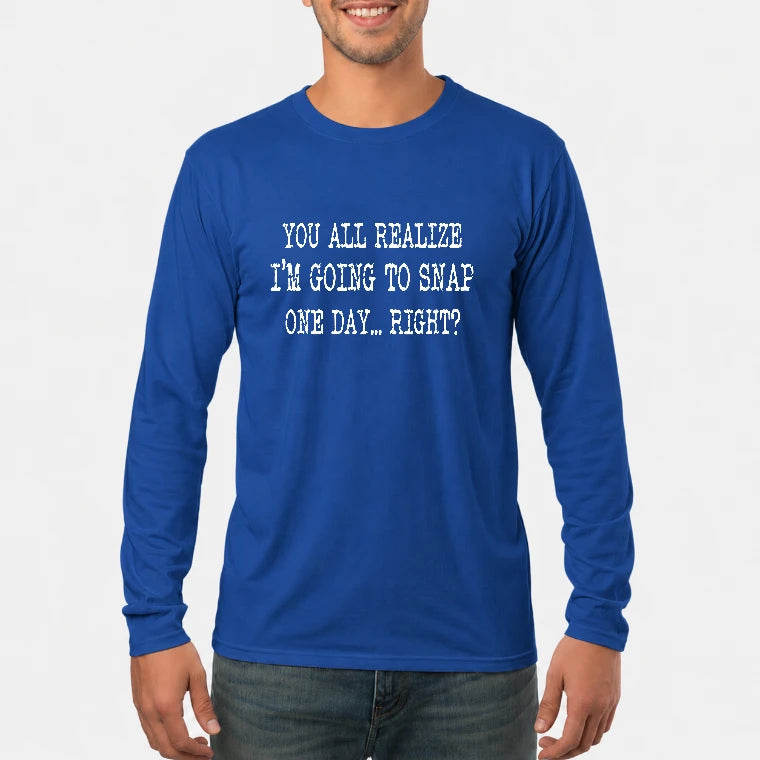 You All Realize I’m Going to Snap One Day – Funny Sarcastic Shirt - T-Shirt, Long Sleeve, Sweatshirt & Hoodie - Long Sleeve - Royal - Front