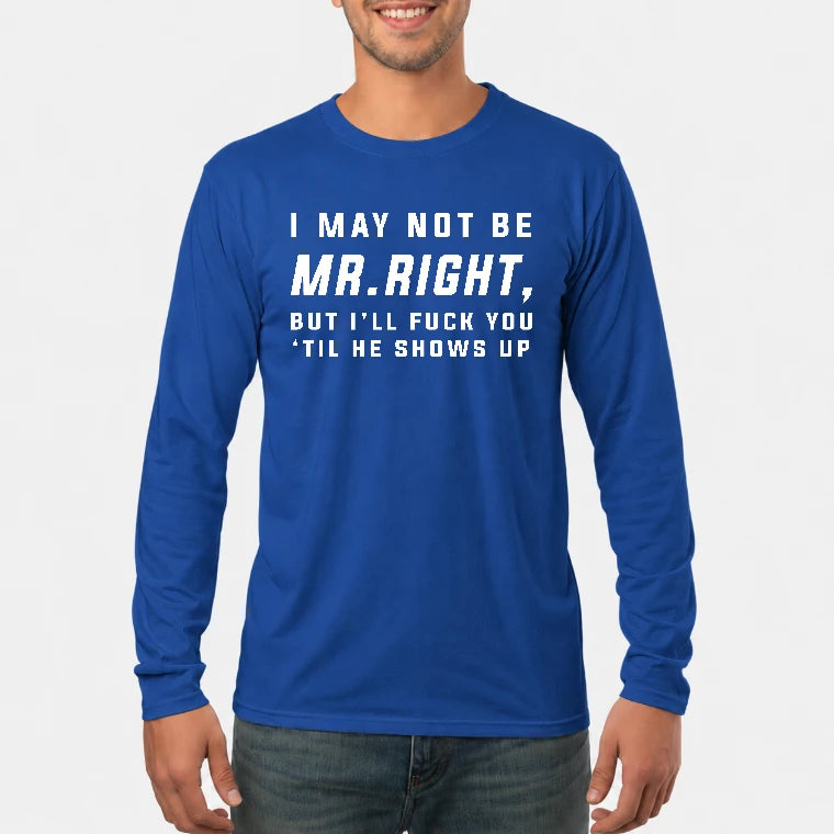 I May Not Be Mr. Right – Funny Adult Humor Shirt For Men - T-Shirt, Long Sleeve, Sweatshirt & Hoodie - Long Sleeve - Royal - Front