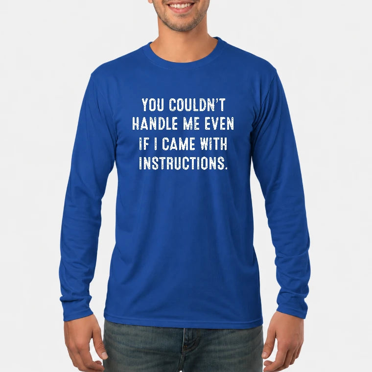You Couldn’t Handle Me Even If I Came With Instructions – Funny Sarcastic Shirt - T-Shirt, Long Sleeve, Sweatshirt & Hoodie - Long Sleeve - Royal - Front