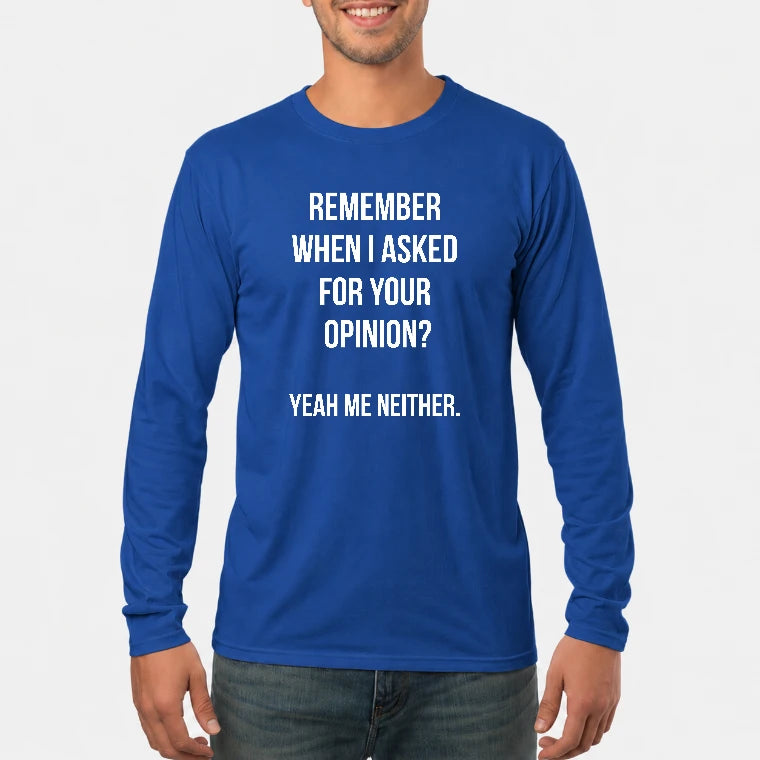 Remember When I Asked for Your Opinion? Yeah, Me Neither – Funny Sarcastic Shirt - T-Shirt, Long Sleeve, Sweatshirt & Hoodie - Long Sleeve - Royal - Front