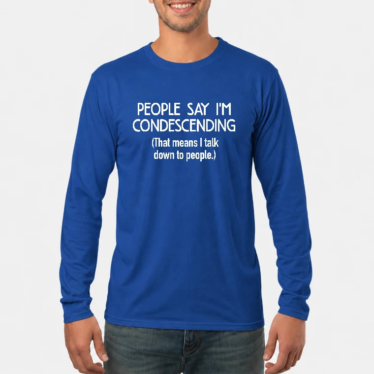 People Say I’m Condescending – Funny Sarcastic Statement Shirt - T-Shirt, Long Sleeve, Sweatshirt & Hoodie - Long Sleeve - Royal - Front
