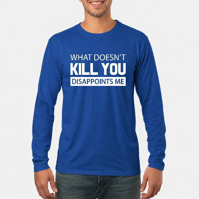 What Doesn’t Kill You Disappoints Me – Funny Dark Humor Sarcastic Shirt - T-Shirt, Long Sleeve, Sweatshirt & Hoodie - Long Sleeve - Royal - Front