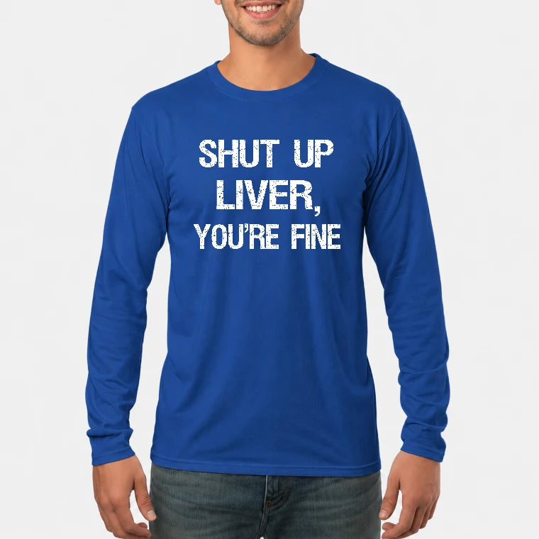 Shut Up Liver, You’re Fine – Funny Drinking Sarcastic Shirt - T-Shirt, Long Sleeve, Sweatshirt & Hoodie - Long Sleeve - Royal - Front