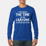 I Have Either The Time Nor The Crayons To Explain This To You - Funny Sarcastic Shirt For Men - T-Shirt, Long Sleeve, Sweatshirt & Hoodie - Long Sleeve - Royal - Front