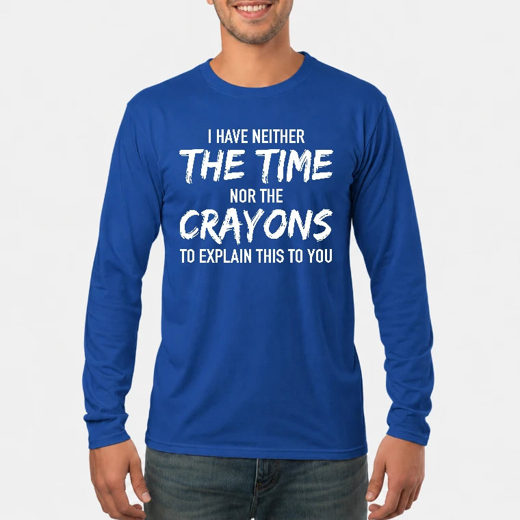 I Have Either The Time Nor The Crayons To Explain This To You - Funny Sarcastic Shirt For Men - T-Shirt, Long Sleeve, Sweatshirt & Hoodie - Long Sleeve - Royal - Front