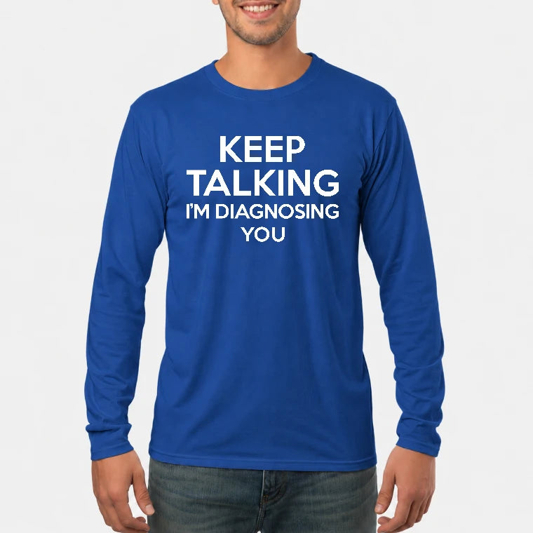 Keep Talking – I’m Diagnosing You Funny Sarcastic Shirt - T-Shirt, Long Sleeve, Sweatshirt & Hoodie - Long Sleeve - Royal - Front