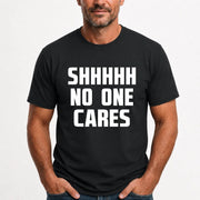 Shhhh No One Cares – Funny Shirt - - T-Shirt, Long Sleeve, Sweatshirt & Hoodie - T-Shirt - Black - Front