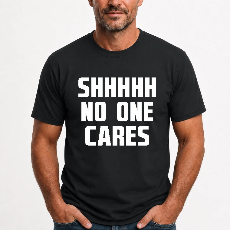 Shhhh No One Cares – Funny Shirt - - T-Shirt, Long Sleeve, Sweatshirt & Hoodie - T-Shirt - Black - Front
