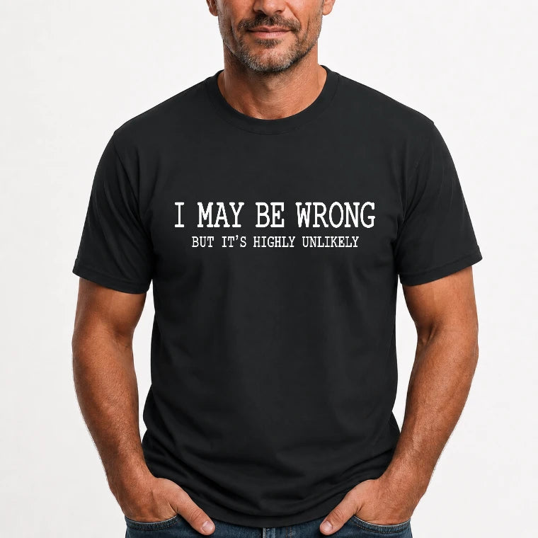 I May Be Wrong But It’s Highly Unlikely – Funny Sarcastic Shirt - T-Shirt, Long Sleeve, Sweatshirt & Hoodie - T-Shirt - Black - Front