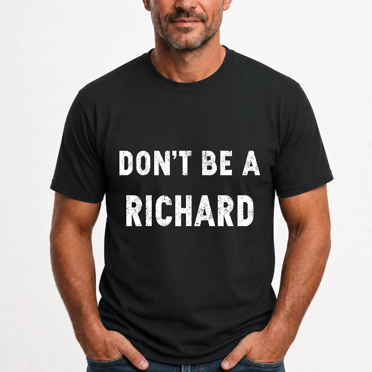 Don't Be A Richard – Funny Gift For Men, Husband, Friends - T-Shirt, Long Sleeve, Sweatshirt & Hoodie - T-Shirt - Black - Front