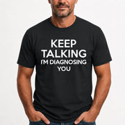 Keep Talking – I’m Diagnosing You Funny Sarcastic Shirt - T-Shirt, Long Sleeve, Sweatshirt & Hoodie - T-Shirt - Black - Front