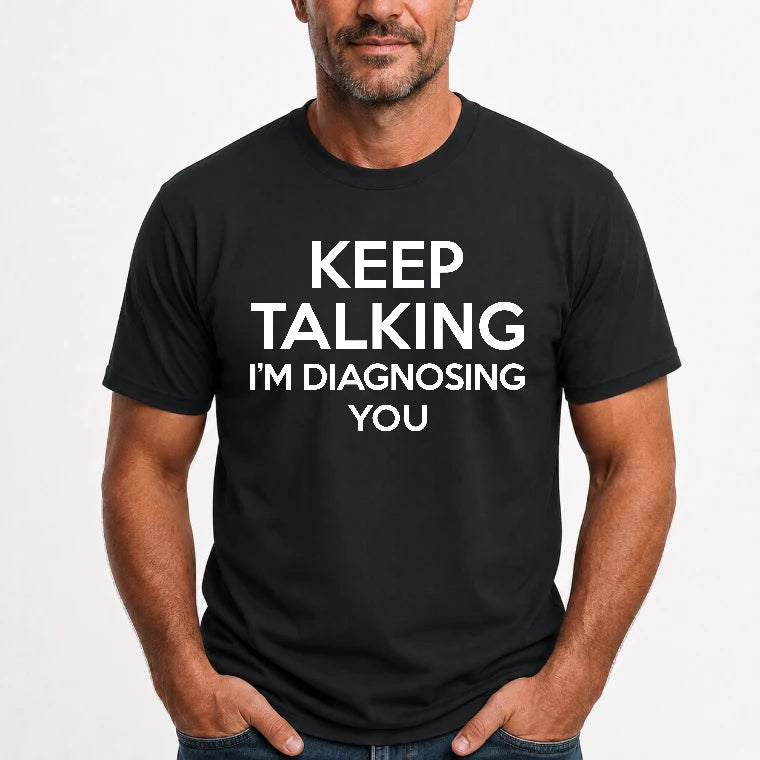 Keep Talking – I’m Diagnosing You Funny Sarcastic Shirt - T-Shirt, Long Sleeve, Sweatshirt & Hoodie - T-Shirt - Black - Front
