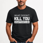 What Doesn’t Kill You Disappoints Me – Funny Dark Humor Sarcastic Shirt - T-Shirt, Long Sleeve, Sweatshirt & Hoodie - T-Shirt - Black - Front