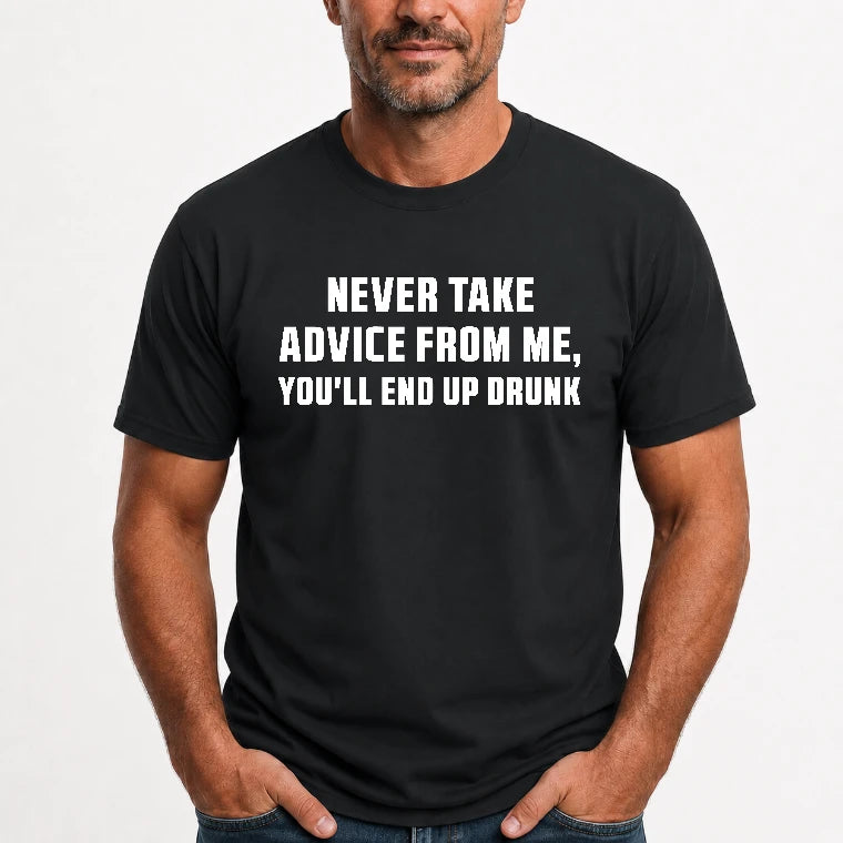 Never Take Advice From Me – You’ll End Up Drunk Funny  Shirt - T-Shirt, Long Sleeve, Sweatshirt & Hoodie - T-Shirt - Black - Front