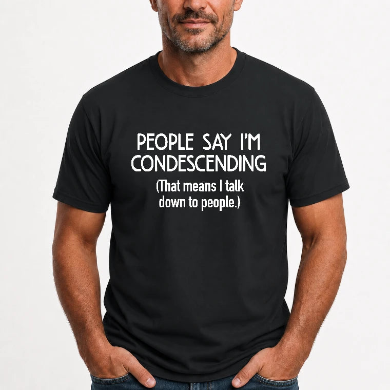 People Say I’m Condescending – Funny Sarcastic Statement Shirt - T-Shirt, Long Sleeve, Sweatshirt & Hoodie - T-Shirt - Black - Front