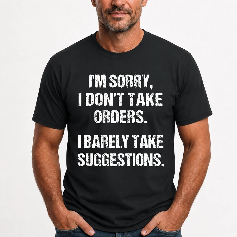 I’m Sorry, I Don’t Take Orders – I Barely Take Suggestions Funny Sarcastic Shirt - T-Shirt, Long Sleeve, Sweatshirt & Hoodie - T-Shirt - Black - Front