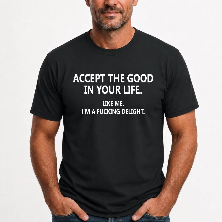 Accept The Good In Your Life - Funny Gift For Men, Husband, Friends - T-Shirt, Long Sleeve, Sweatshirt & Hoodie - T-Shirt - Black - Front