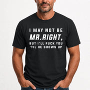 I May Not Be Mr. Right – Funny Adult Humor Shirt For Men - T-Shirt, Long Sleeve, Sweatshirt & Hoodie - T-Shirt - Black - Front