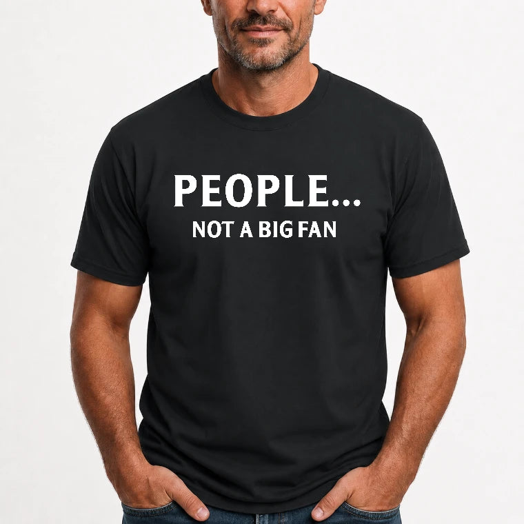 People… Not a Big Fan – Funny Introvert Sarcastic Shirt - T-Shirt, Long Sleeve, Sweatshirt & Hoodie - T-Shirt - Black - Front