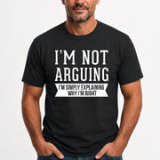I’m Not Arguing – I’m Simply Explaining Why I’m Right Funny Sarcastic Shirt - T-Shirt, Long Sleeve, Sweatshirt & Hoodie - T-Shirt - Black - Front