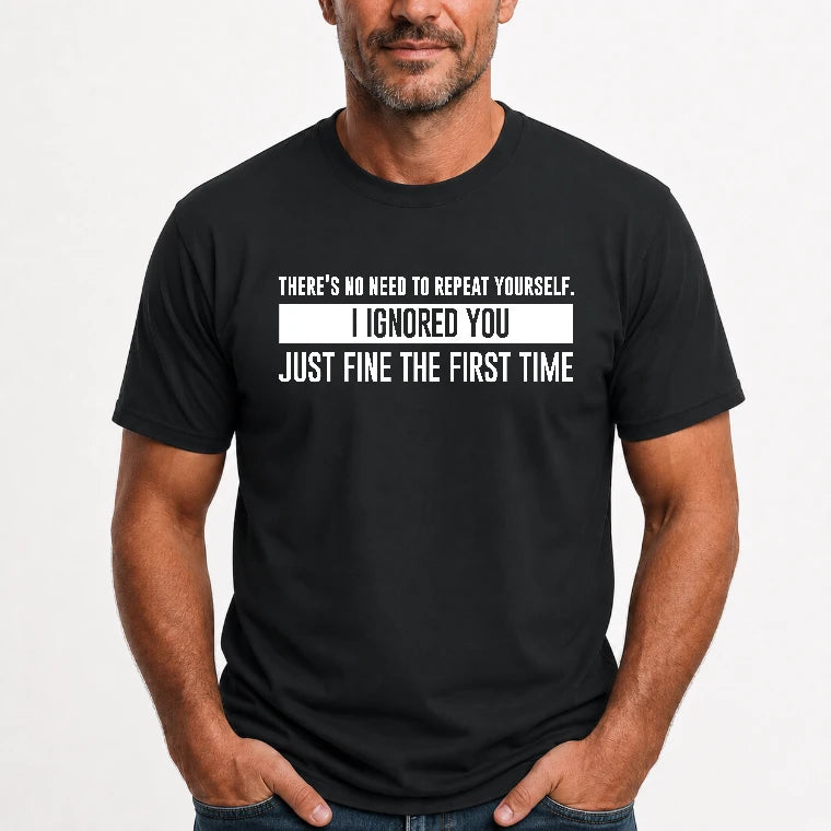 There’s No Need to Repeat Yourself – I Ignored You the First Time Funny Sarcastic Shirt - T-Shirt, Long Sleeve, Sweatshirt & Hoodie - T-Shirt - Black - Front