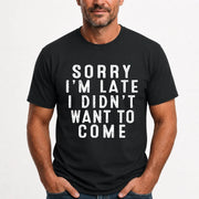 Sorry I’m Late – I Didn’t Want to Come Funny Introvert Sarcastic Shirt - T-Shirt, Long Sleeve, Sweatshirt & Hoodie - T-Shirt - Black - Front