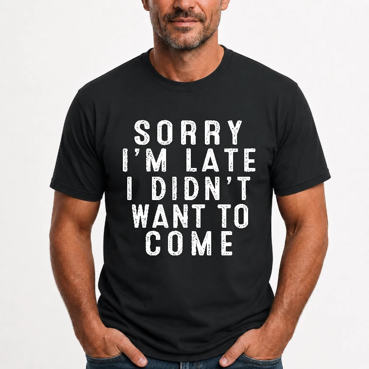 Sorry I’m Late – I Didn’t Want to Come Funny Introvert Sarcastic Shirt - T-Shirt, Long Sleeve, Sweatshirt & Hoodie - T-Shirt - Black - Front