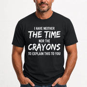 I Have Either The Time Nor The Crayons To Explain This To You - Funny Sarcastic Shirt For Men - T-Shirt, Long Sleeve, Sweatshirt & Hoodie - T-Shirt - Black - Front