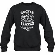 Buckle Up Buttercup – You Just Flipped My Bitch Switch Funny Women’s Shirt - T-Shirt, Long Sleeve, Sweatshirt & Hoodie - Sweatshirt - Black - Front