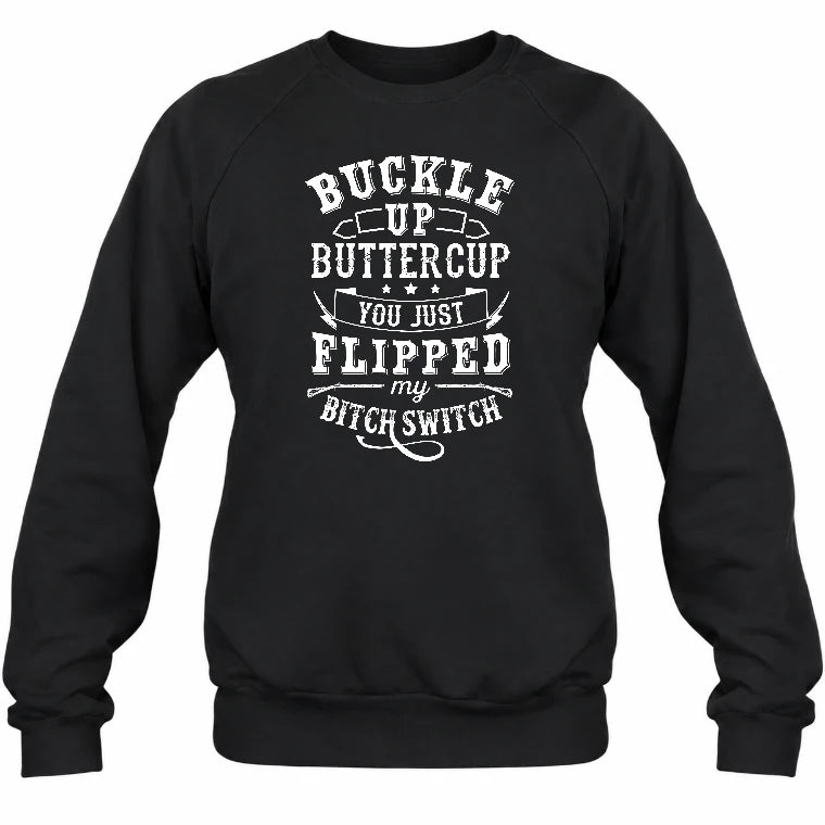 Buckle Up Buttercup – You Just Flipped My Bitch Switch Funny Women’s Shirt - T-Shirt, Long Sleeve, Sweatshirt & Hoodie - Sweatshirt - Black - Front