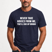 Never Take Advice From Me – You’ll End Up Drunk Funny  Shirt - T-Shirt, Long Sleeve, Sweatshirt & Hoodie - T-Shirt - Navy - Front