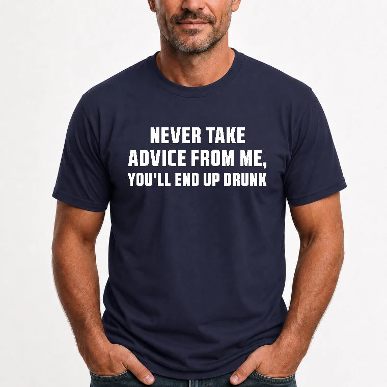 Never Take Advice From Me – You’ll End Up Drunk Funny  Shirt - T-Shirt, Long Sleeve, Sweatshirt & Hoodie - T-Shirt - Navy - Front