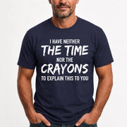 I Have Either The Time Nor The Crayons To Explain This To You - Funny Sarcastic Shirt For Men - T-Shirt, Long Sleeve, Sweatshirt & Hoodie - T-Shirt - Navy - Front