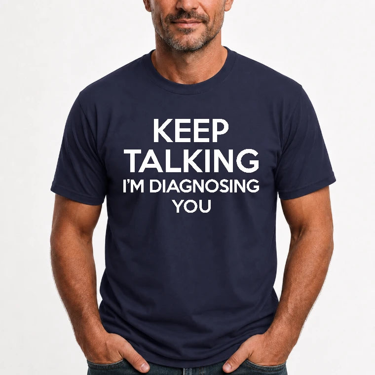 Keep Talking – I’m Diagnosing You Funny Sarcastic Shirt - T-Shirt, Long Sleeve, Sweatshirt & Hoodie - T-Shirt - Navy - Front