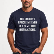 You Couldn’t Handle Me Even If I Came With Instructions – Funny Sarcastic Shirt - T-Shirt, Long Sleeve, Sweatshirt & Hoodie - T-Shirt - Navy - Front