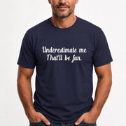 Underestimate Me – That’ll Be Fun - Funny Shirt - T-Shirt, Long Sleeve, Sweatshirt & Hoodie - T-Shirt - Navy - Front